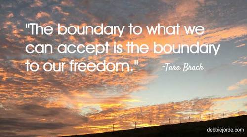 The Boundary to What We Can Accept is the Boundary to Our Freedom. ~Tara Brach