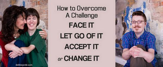 How to Overcome A Challenges: FACE IT, LET GO OF IT, ACCEPT IT, or CHANGE IT