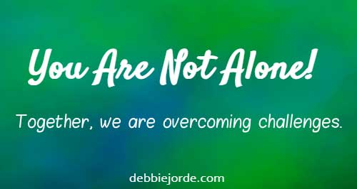 You are Not Alone and Together, we are overcoming Challenges!